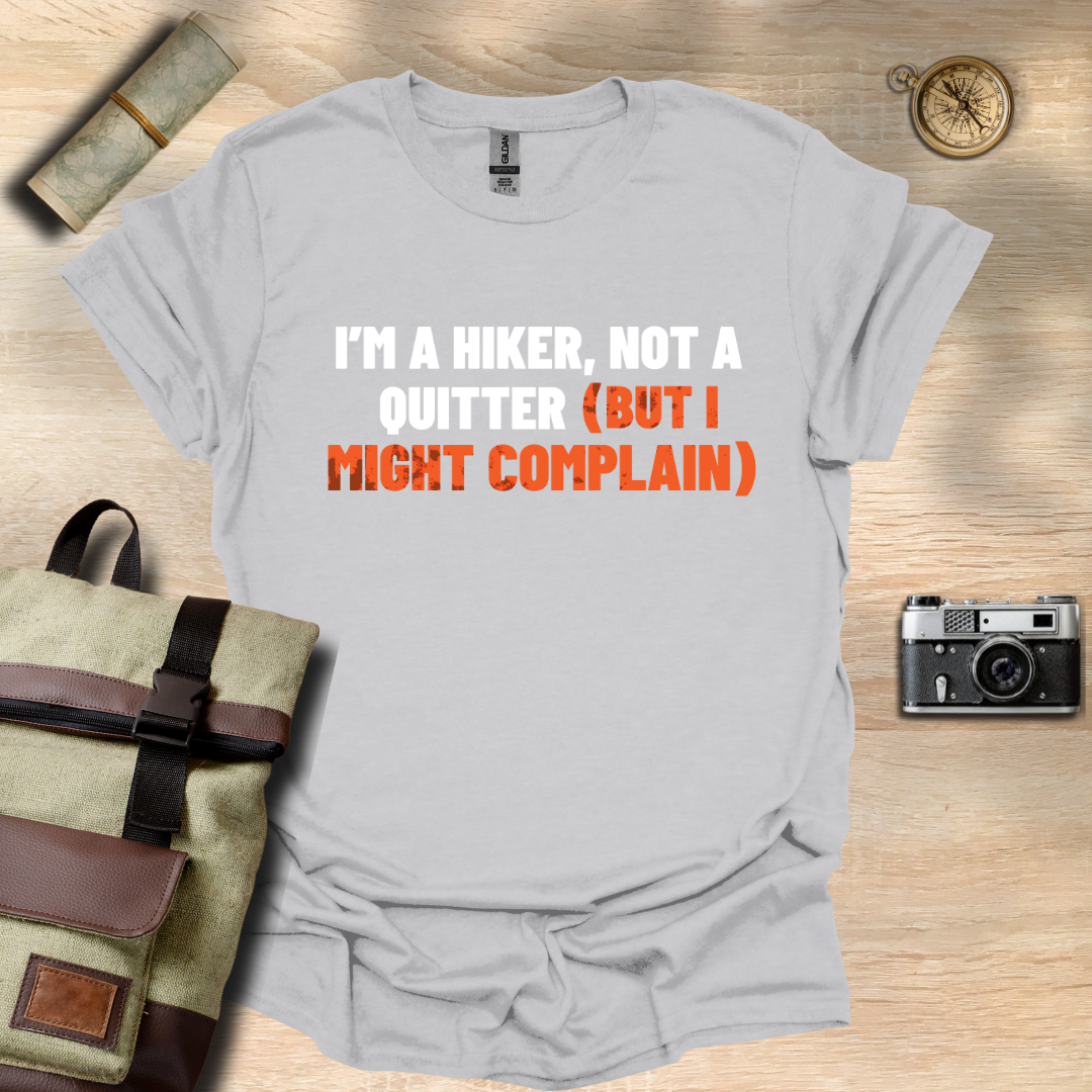 I'm a hiker, not a quitter (but I might complain) t - shirt