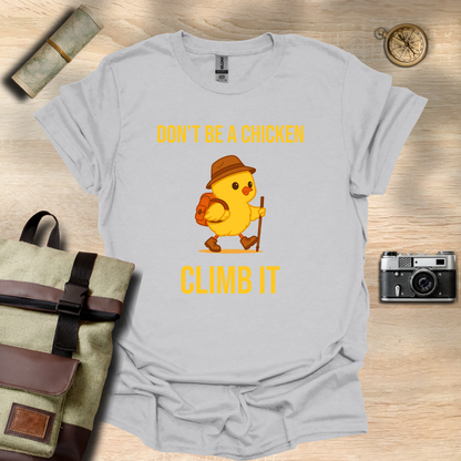 Don’t be a chicken climb it T- shirt
