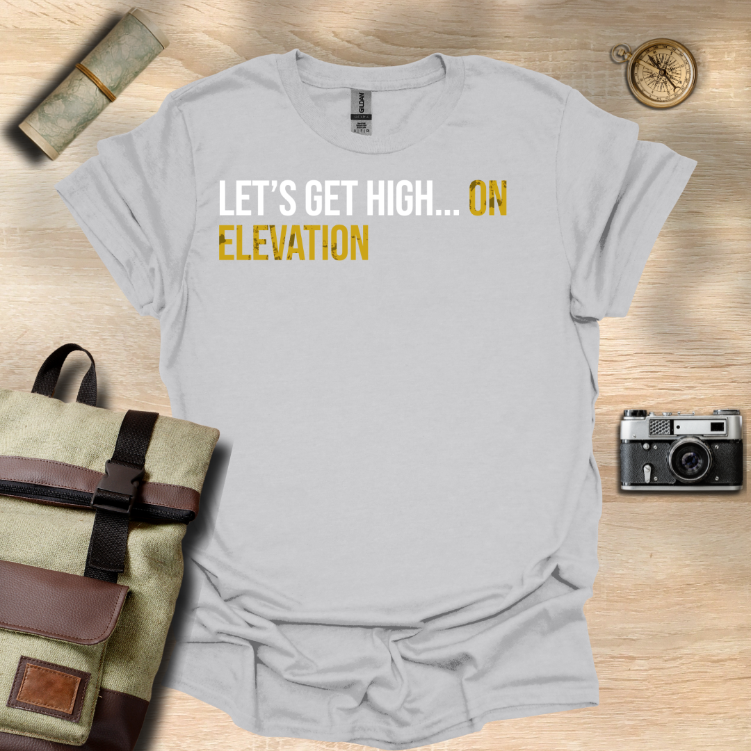 Let's get high... On elevation t - shirt
