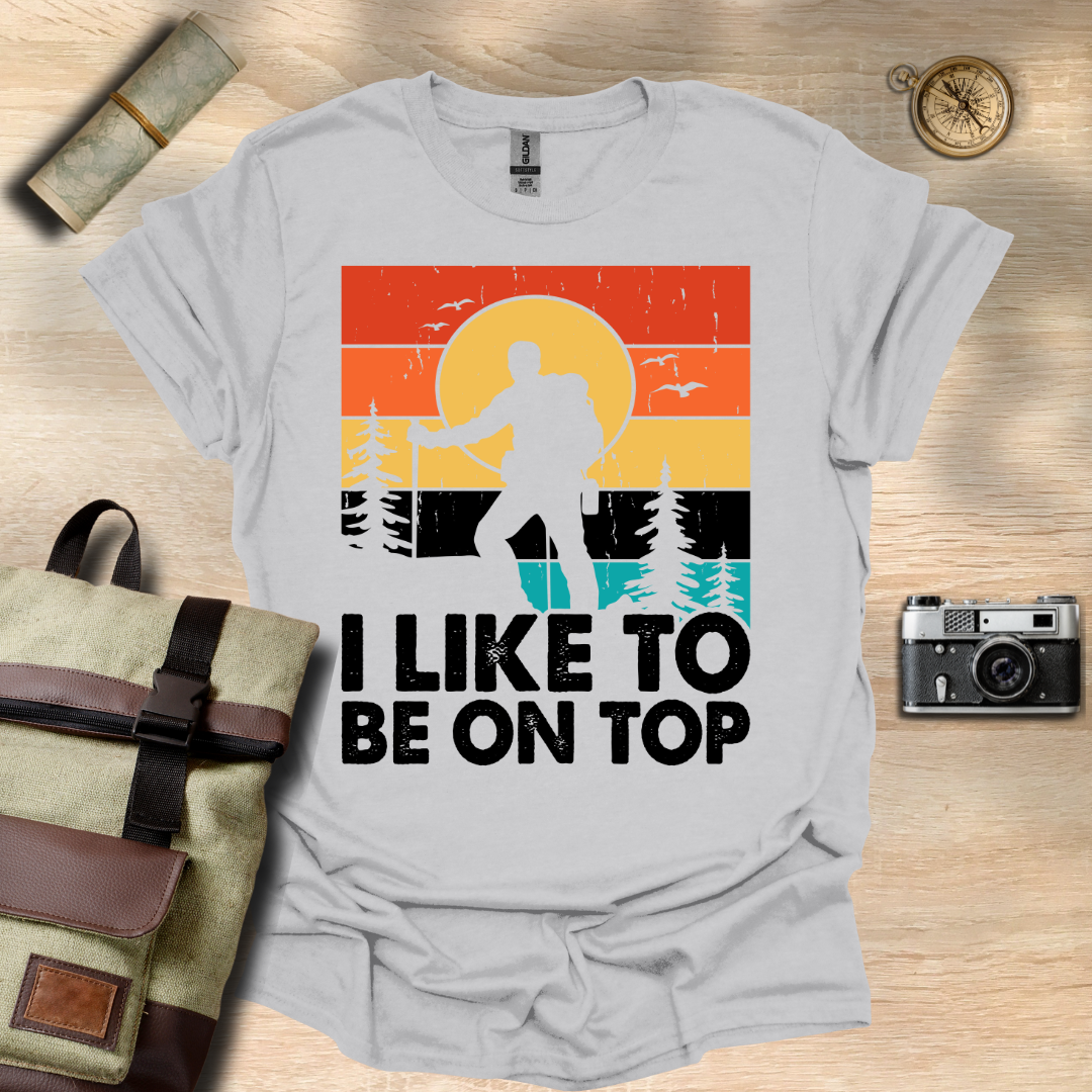 I like to be on top  t - shirt