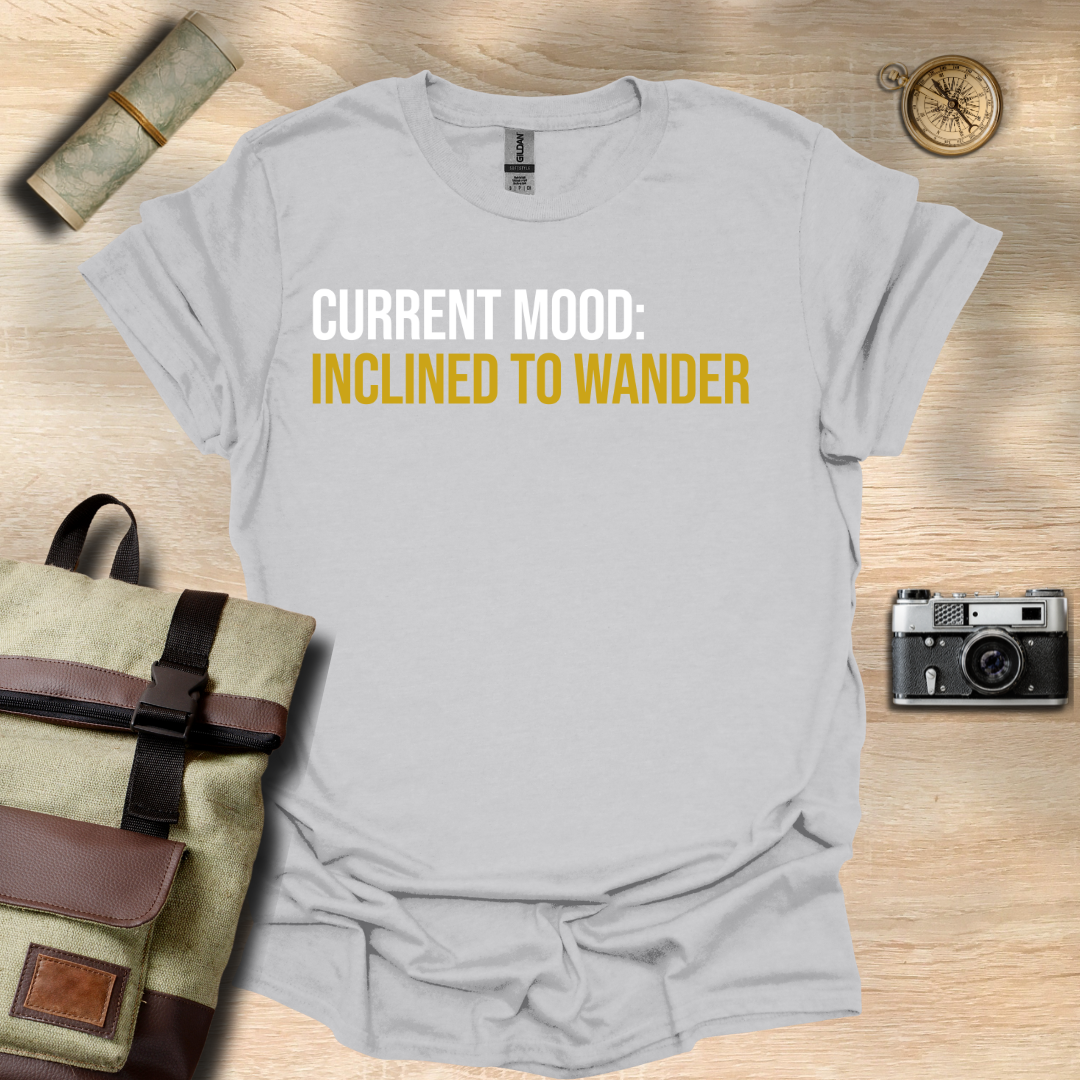 Current Mood: Inclined to wander t - shirt