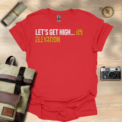 Let's get high... On elevation t - shirt