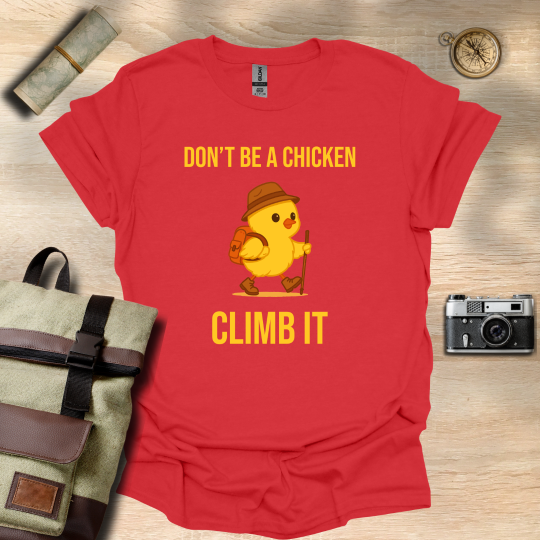 Don’t be a chicken climb it T- shirt