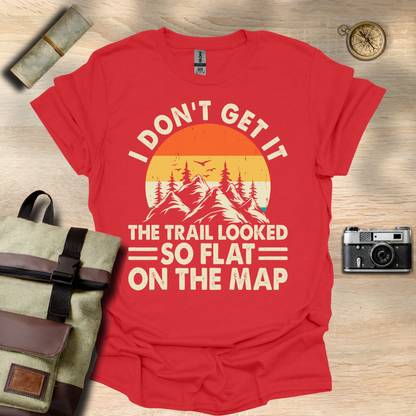 I don't get it! The trail looked so flat on the map t - shirt
