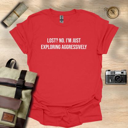 Lost? No. I’m just exploring aggressively T- shirt