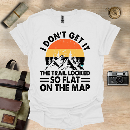 I don't get it! The trail looked so flat on the map t - shirt
