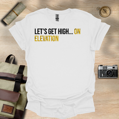 Let's get high... On elevation t - shirt