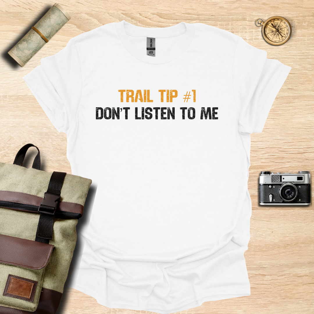 Trail Tip #1 Don't listen to me T- shirt