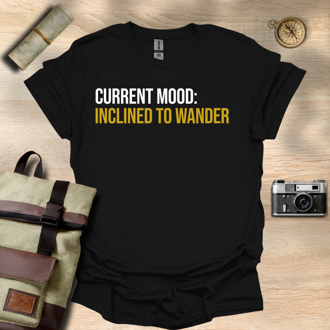 Current Mood: Inclined to wander t - shirt