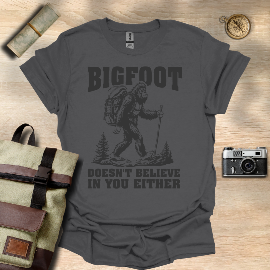 BIGFOOT doesn't believe in you either t - shirt