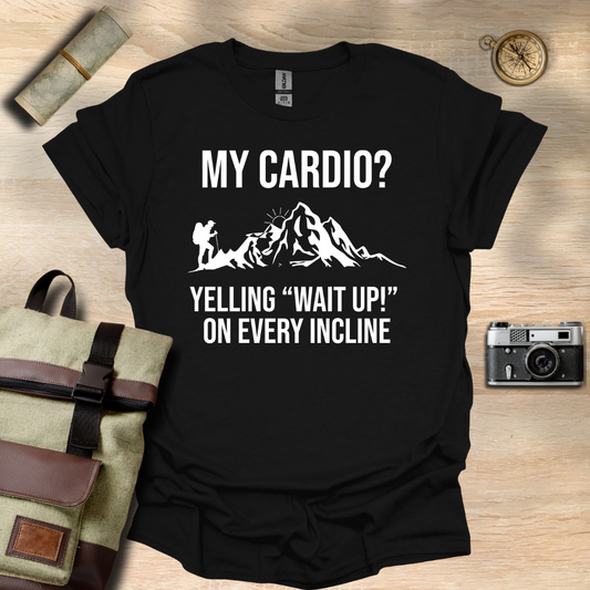 My cardio? Yelling "Wait Up!" On every incline t - shirt