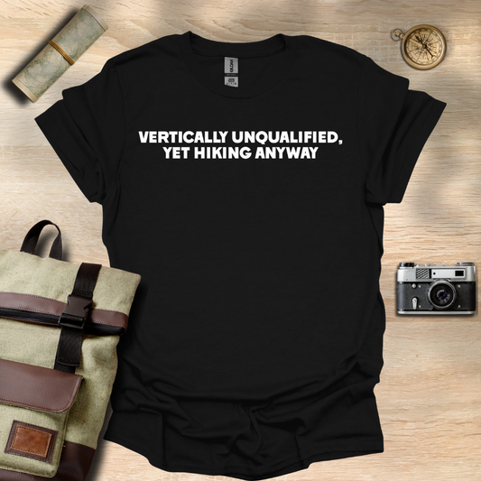 Vertically unqualified, yet hiking anyway T- shirt