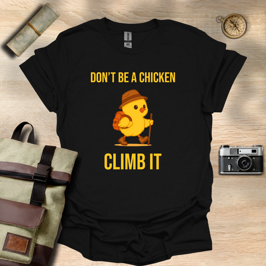 Don’t be a chicken climb it T- shirt
