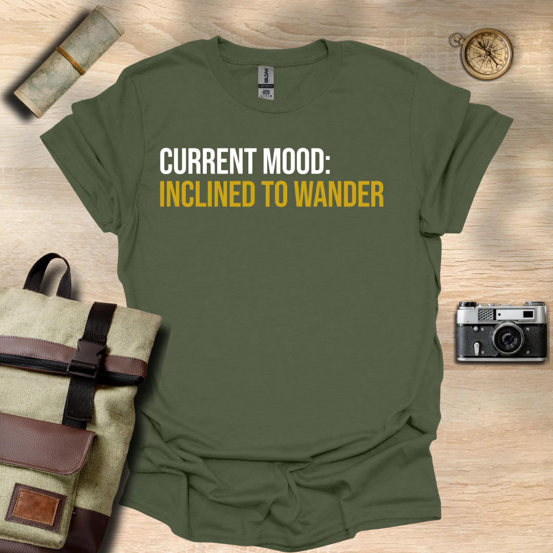 Current Mood: Inclined to wander t - shirt