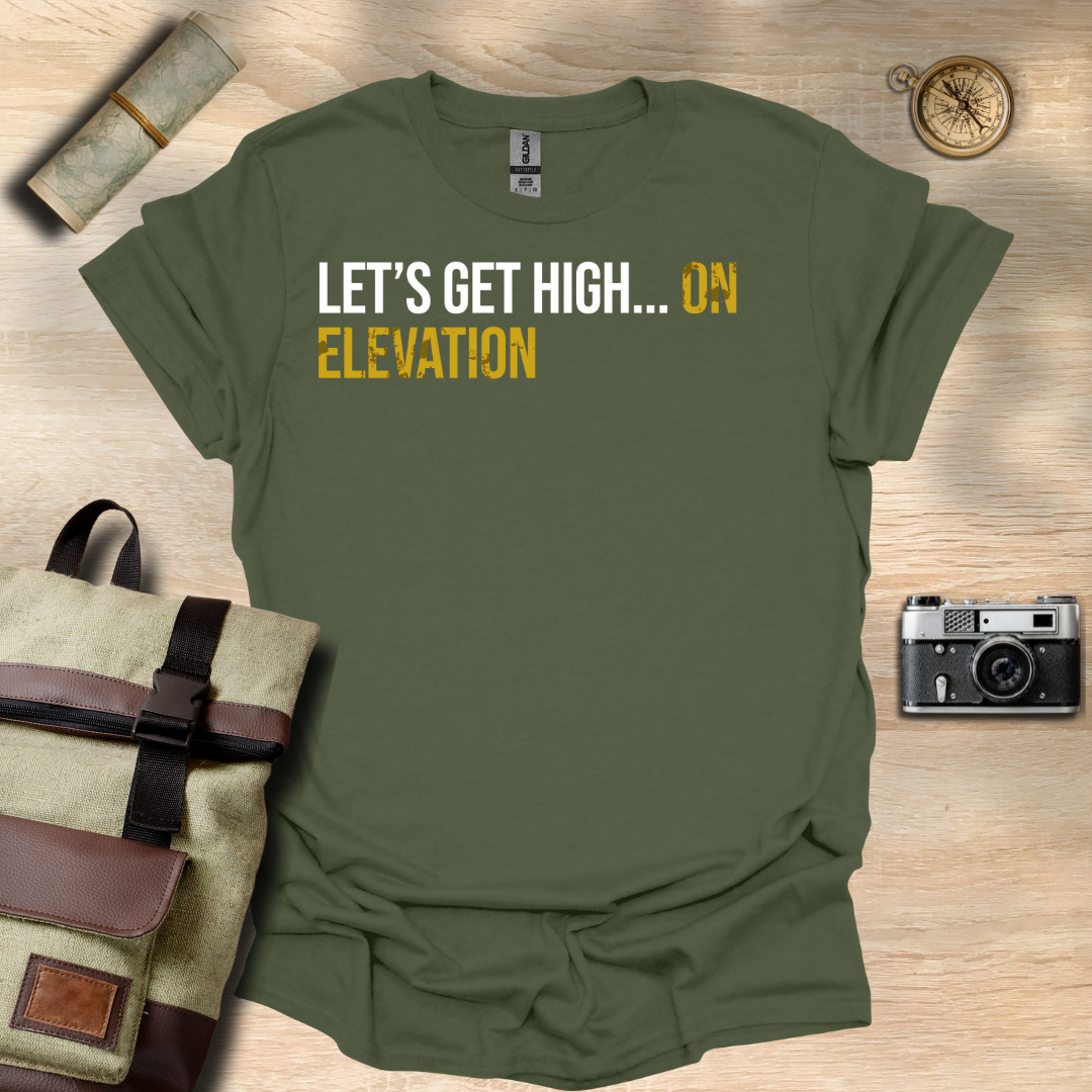 Let's get high... On elevation t - shirt