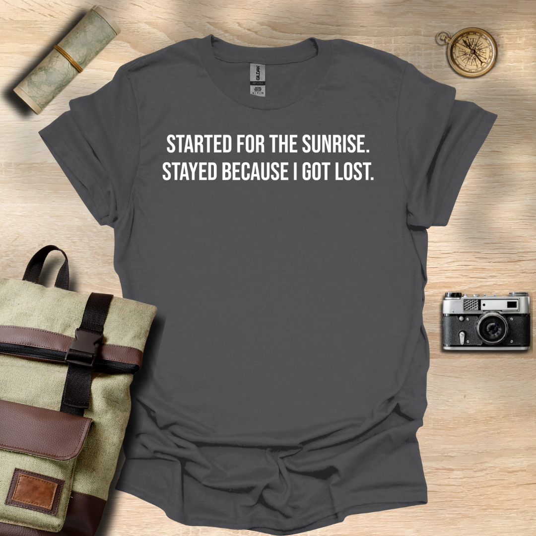 I started for the sunrise. Stayed because I got lost. T- shirt