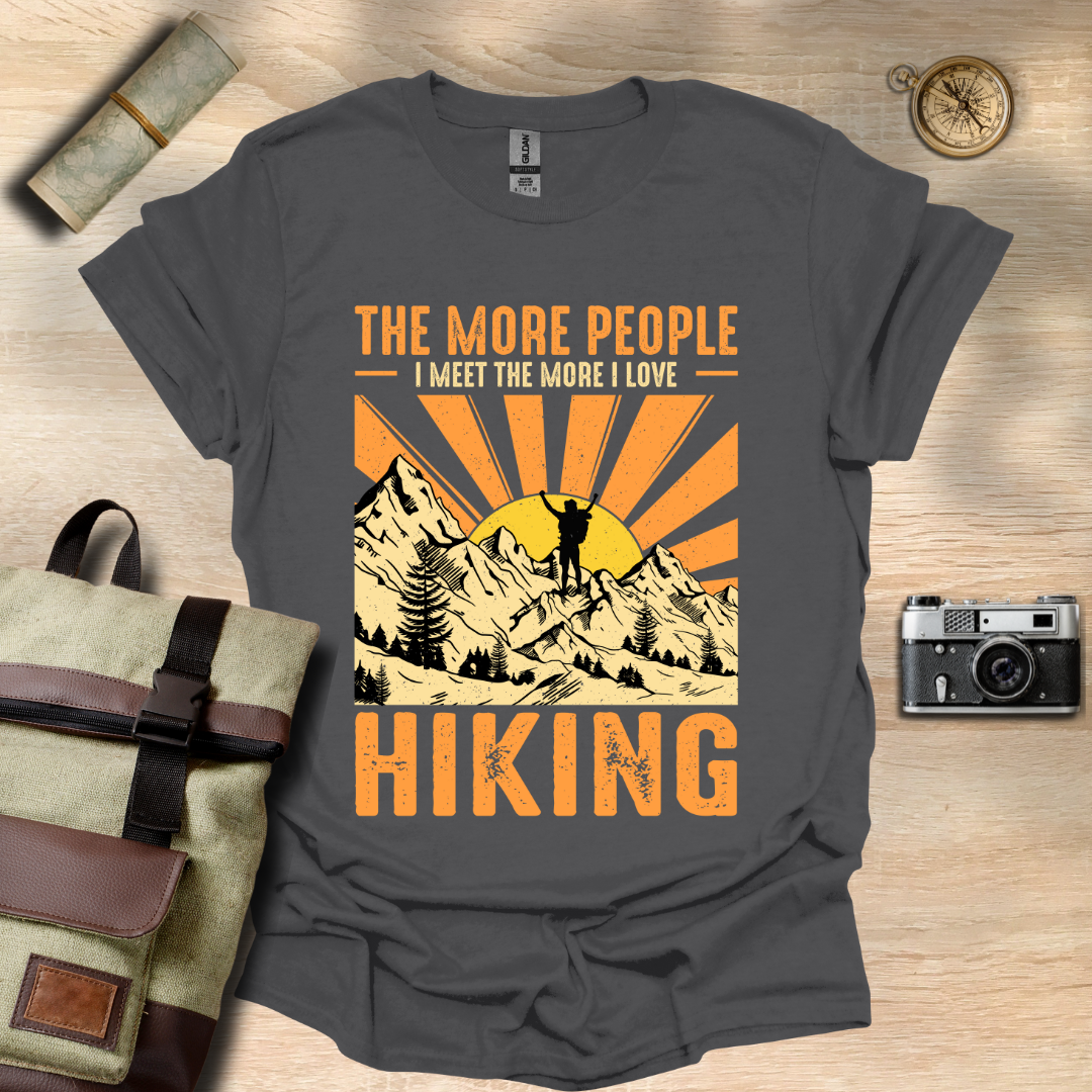The more people I meet the more I love hiking t - shirt