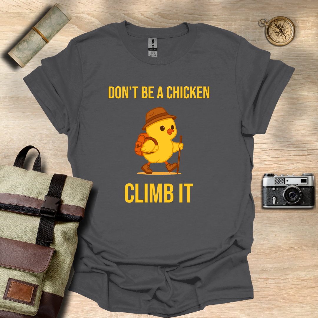 Don’t be a chicken climb it T- shirt