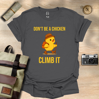 Don’t be a chicken climb it T- shirt