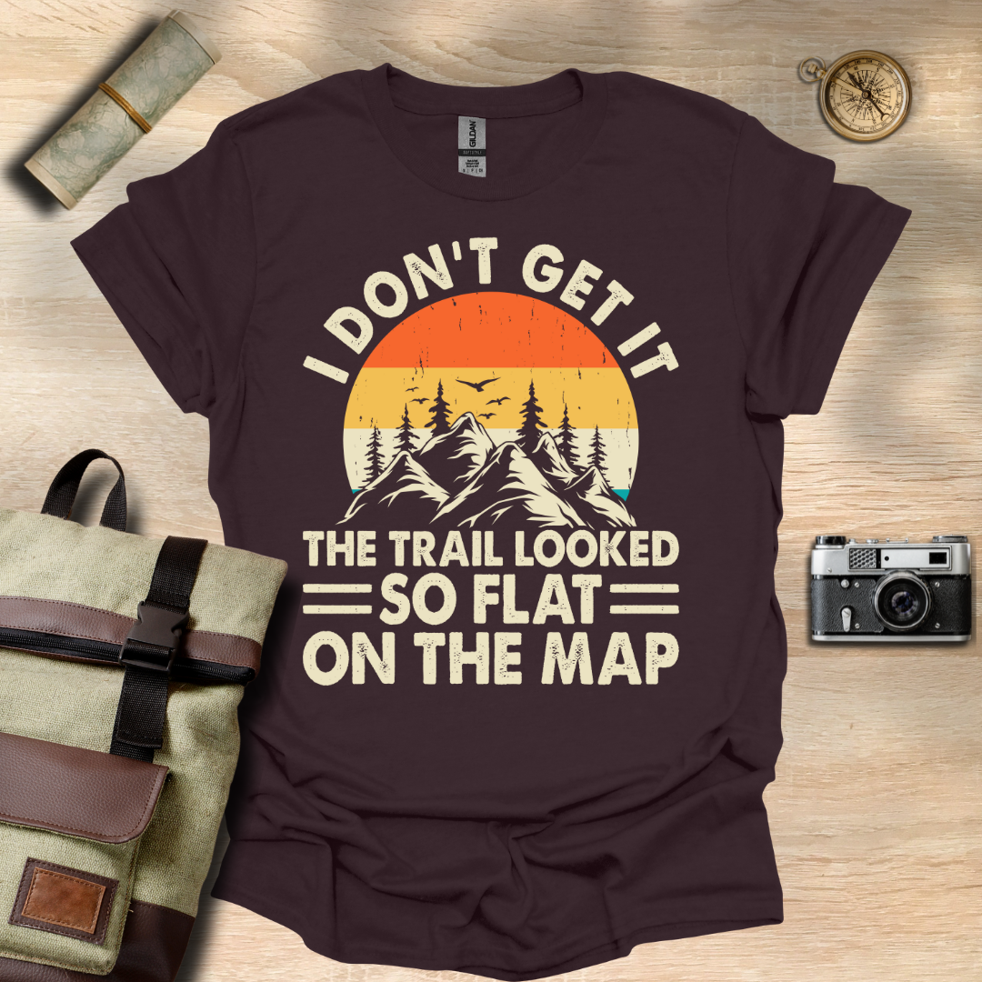 I don't get it! The trail looked so flat on the map t - shirt
