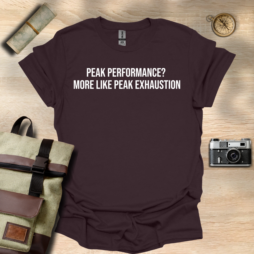 Peak performance? more like peak exhaustion. T- shirt