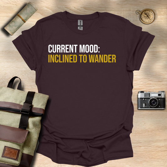 Current Mood: Inclined to wander t - shirt