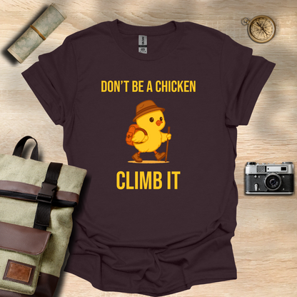 Don’t be a chicken climb it T- shirt