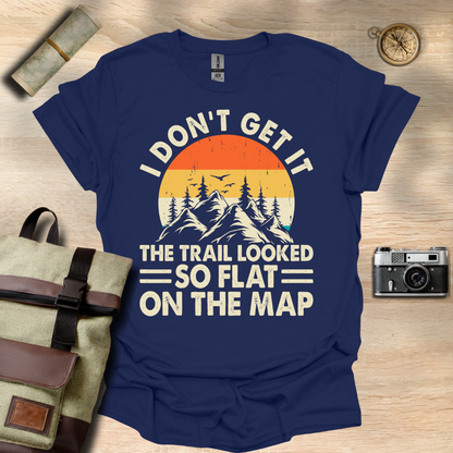 I don't get it! The trail looked so flat on the map t - shirt