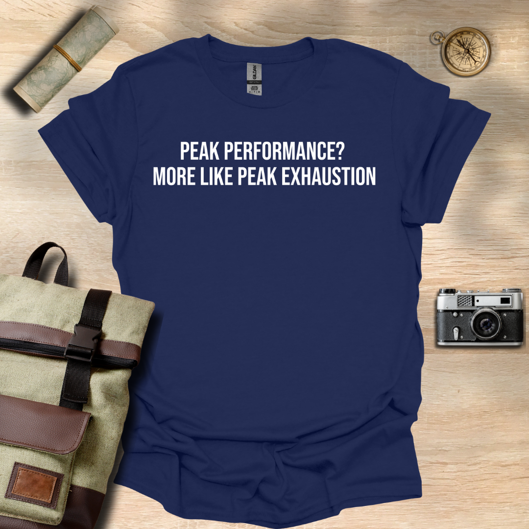Peak performance? more like peak exhaustion. T- shirt