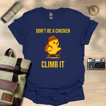 Don’t be a chicken climb it T- shirt