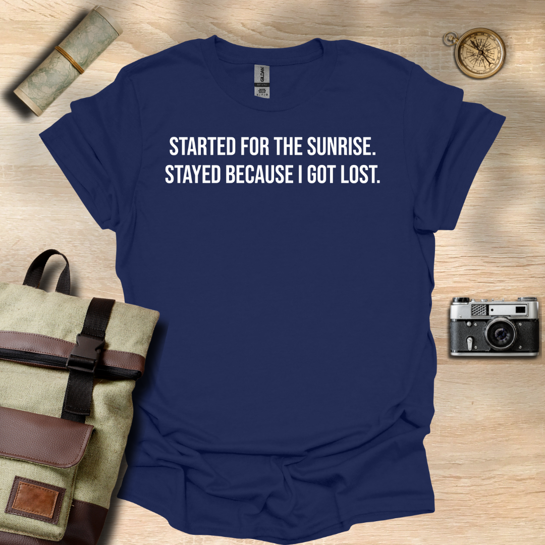 I started for the sunrise. Stayed because I got lost. T- shirt