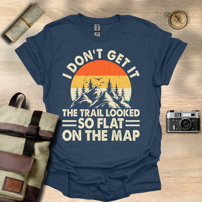 I don't get it! The trail looked so flat on the map t - shirt