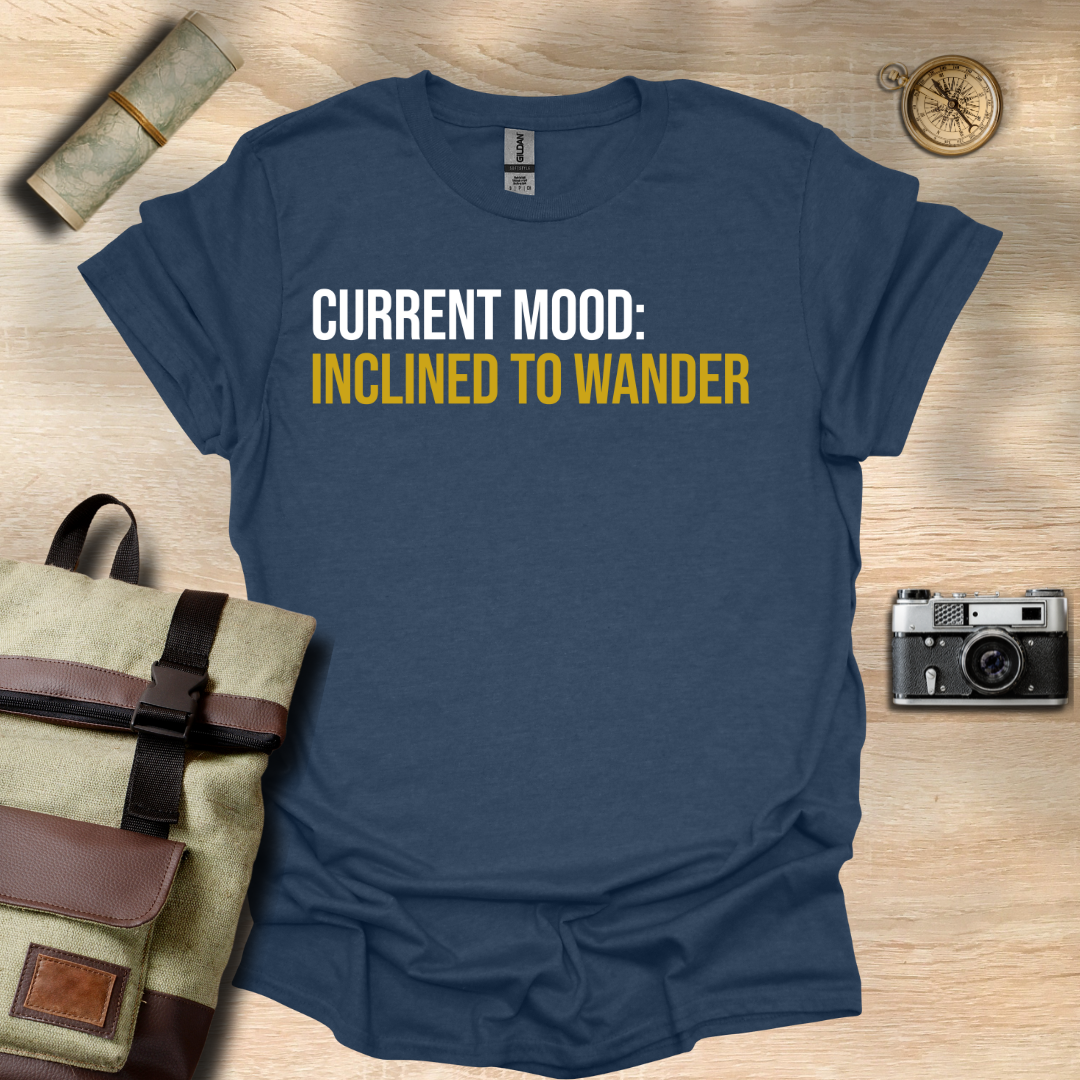 Current Mood: Inclined to wander t - shirt