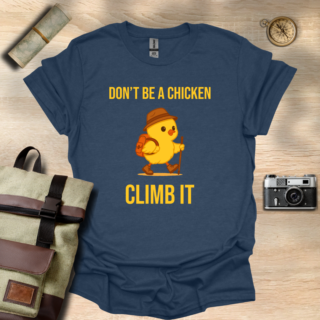 Don’t be a chicken climb it T- shirt