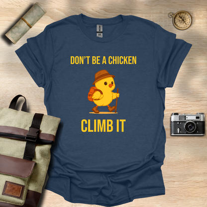 Don’t be a chicken climb it T- shirt