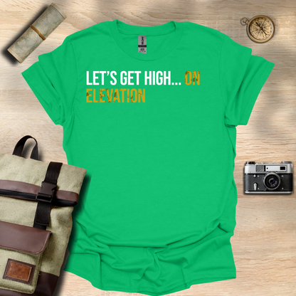 Let's get high... On elevation t - shirt