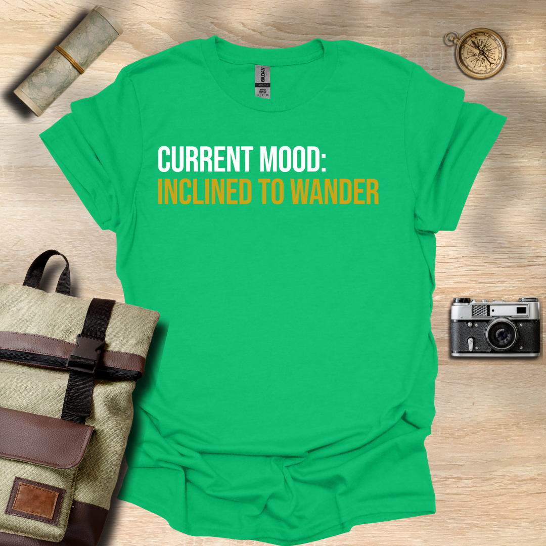 Current Mood: Inclined to wander t - shirt