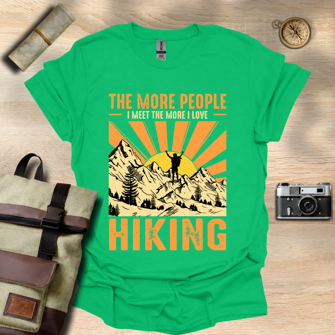 The more people I meet the more I love hiking t - shirt