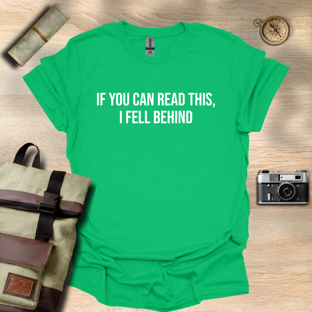 If you can read this, I fell behind T- shirt