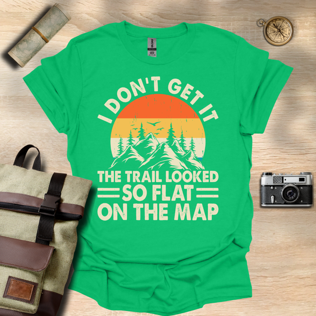 I don't get it! The trail looked so flat on the map t - shirt