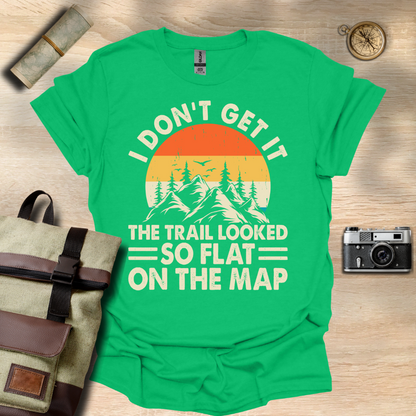 I don't get it! The trail looked so flat on the map t - shirt