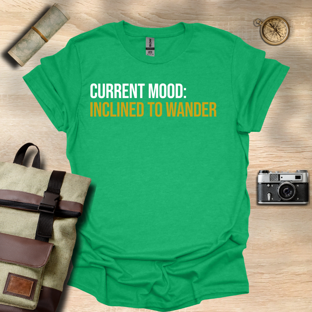 Current Mood: Inclined to wander t - shirt