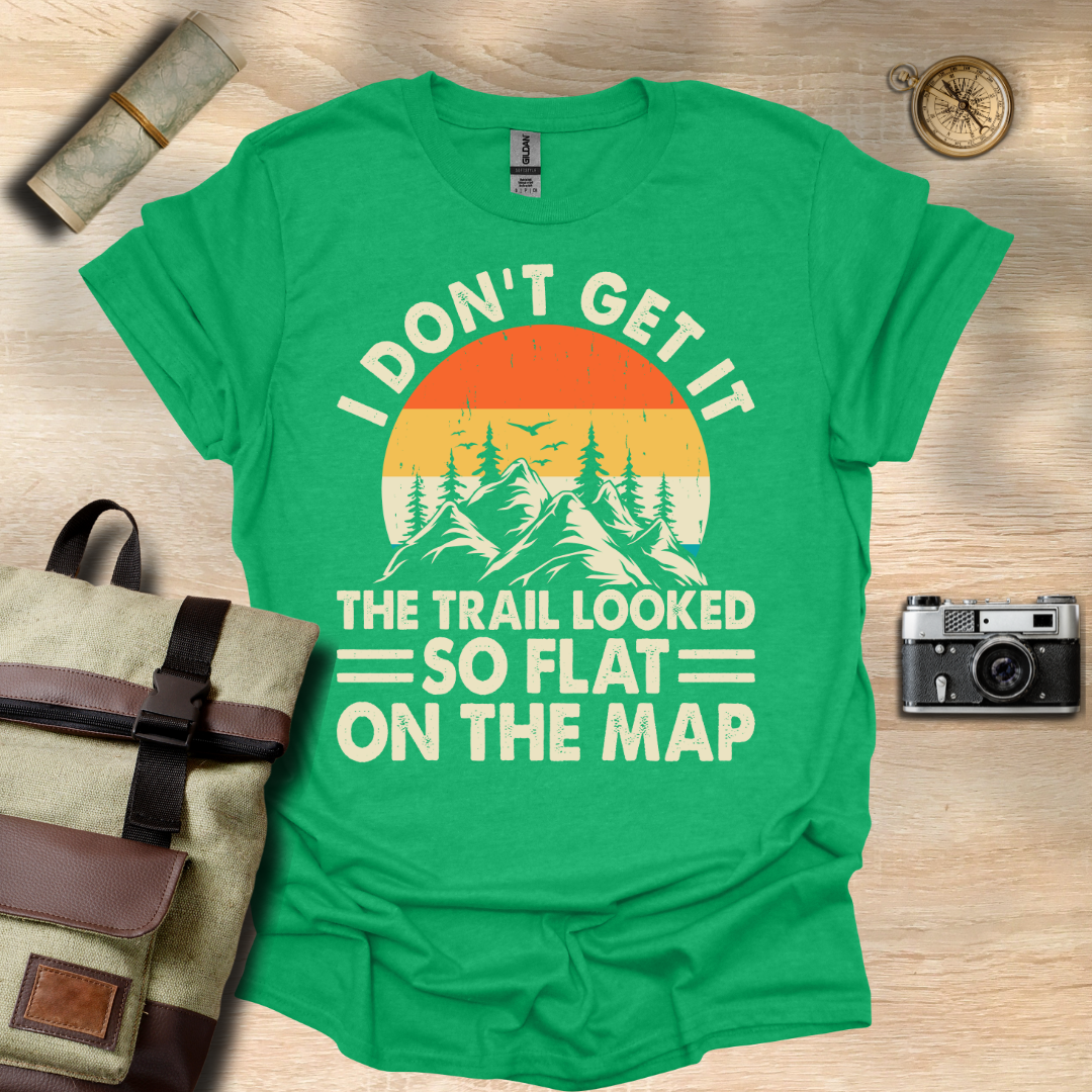 I don't get it! The trail looked so flat on the map t - shirt