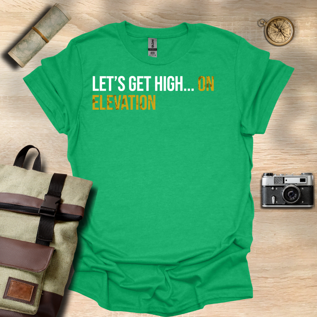 Let's get high... On elevation t - shirt