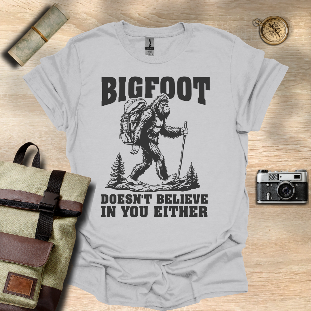 BIGFOOT doesn't believe in you either t - shirt