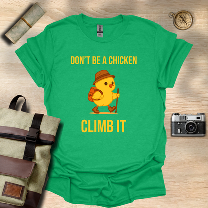 Don’t be a chicken climb it T- shirt