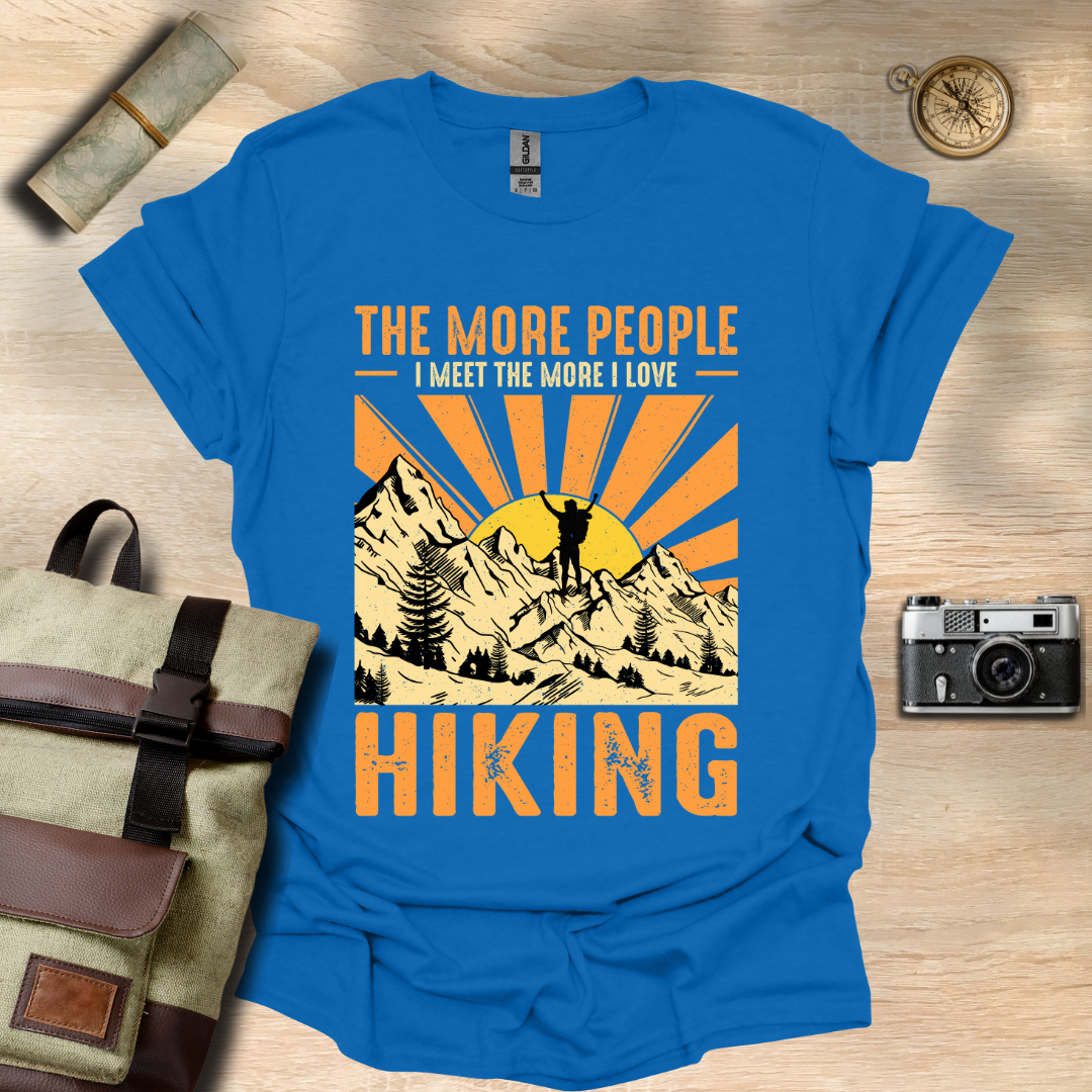 The more people I meet the more I love hiking t - shirt
