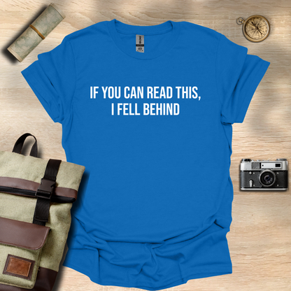 If you can read this, I fell behind T- shirt