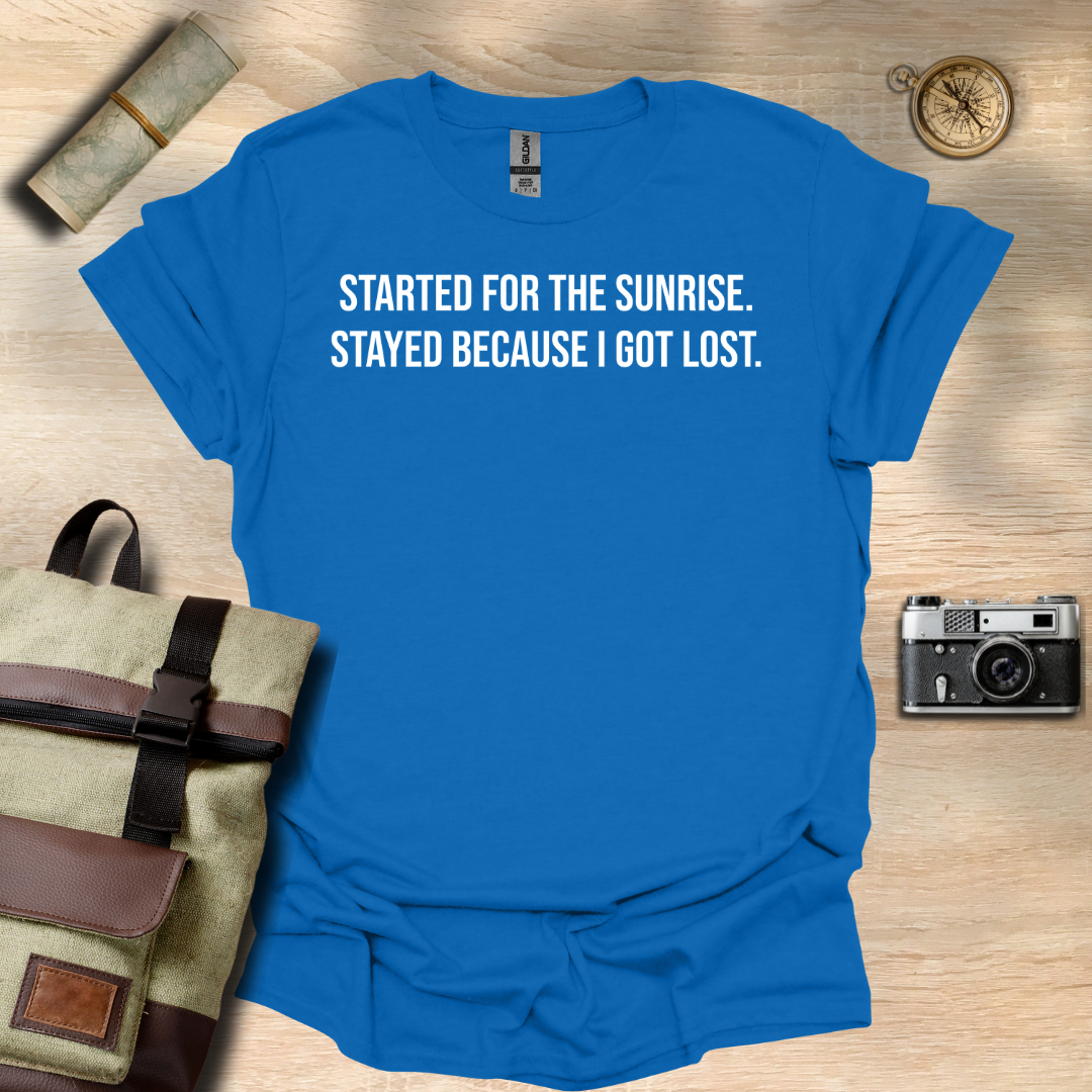 I started for the sunrise. Stayed because I got lost. T- shirt