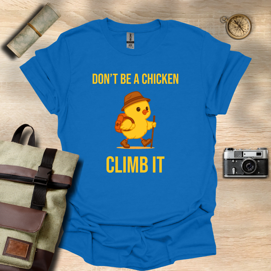 Don’t be a chicken climb it T- shirt